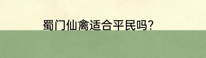 蜀门仙禽适合平民吗？