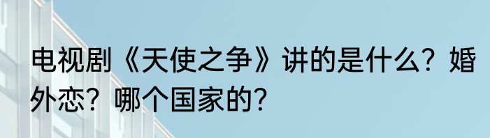 电视剧《天使之争》讲的是什么？婚外恋？哪个国家的？