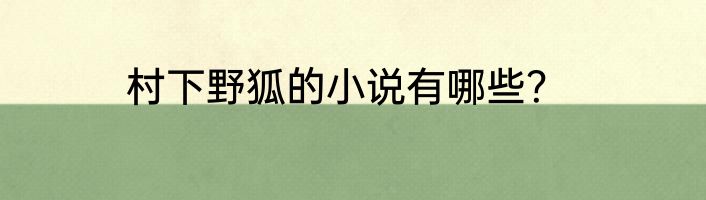 村下野狐的小说有哪些？