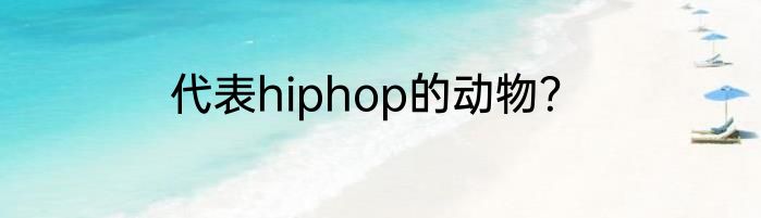 代表hiphop的动物？