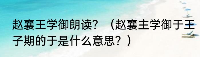 赵襄王学御朗读？（赵襄主学御于王子期的于是什么意思？）
