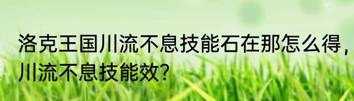 洛克王国川流不息技能石在那怎么得，川流不息技能效？