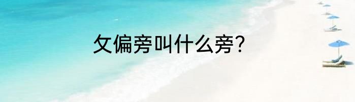 攵偏旁叫什么旁？