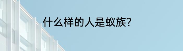 什么样的人是蚁族？