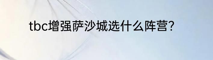 tbc增强萨沙城选什么阵营？