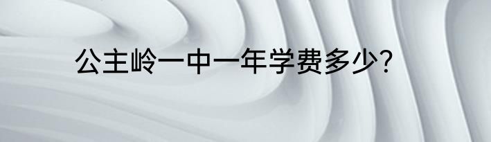 公主岭一中一年学费多少？