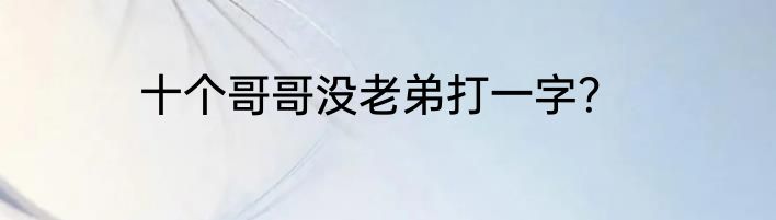 十个哥哥没老弟打一字？