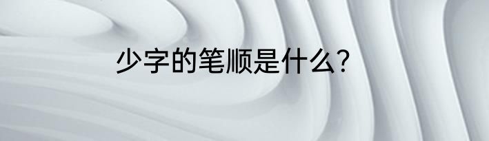 少字的笔顺是什么？