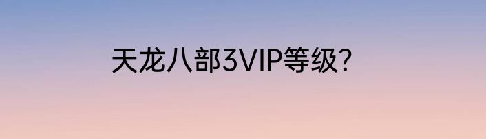天龙八部3VIP等级？