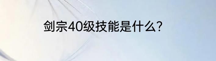 剑宗40级技能是什么？