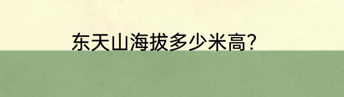 东天山海拔多少米高？