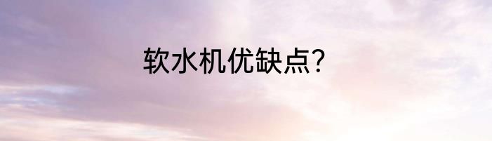 软水机优缺点？