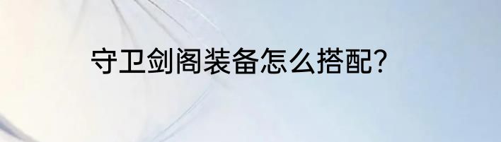 守卫剑阁装备怎么搭配？