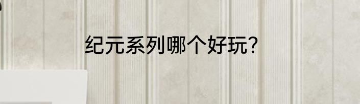 纪元系列哪个好玩？