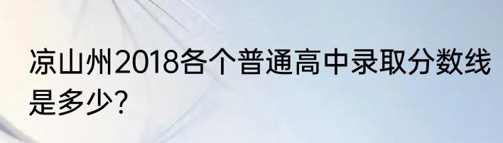 凉山州2018各个普通高中录取分数线是多少？