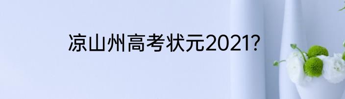 凉山州高考状元2021？