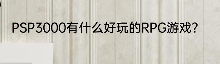 PSP3000有什么好玩的RPG游戏？