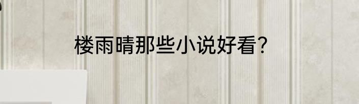 楼雨晴那些小说好看？