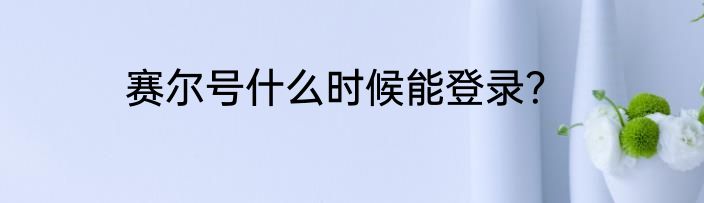 赛尔号什么时候能登录？