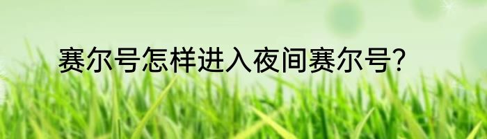 赛尔号怎样进入夜间赛尔号？