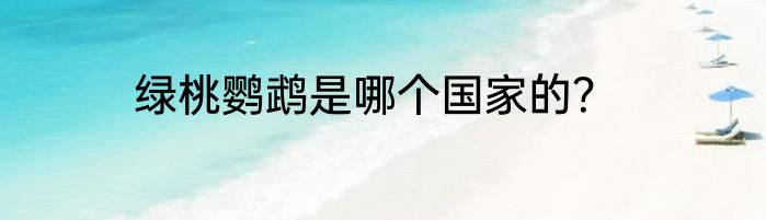 绿桃鹦鹉是哪个国家的？