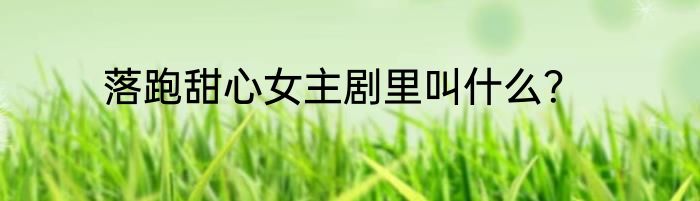 落跑甜心女主剧里叫什么？