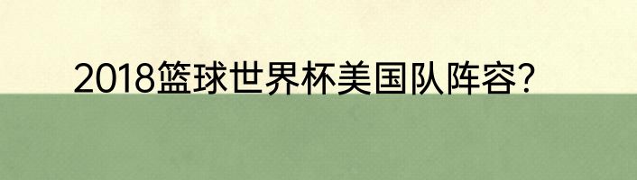 2018篮球世界杯美国队阵容？