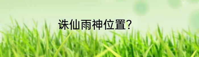 诛仙雨神位置？