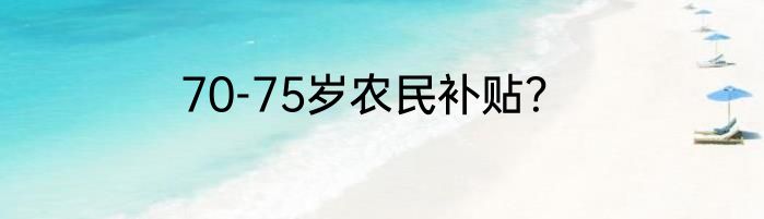 70-75岁农民补贴？
