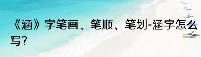 《涵》字笔画、笔顺、笔划-涵字怎么写？