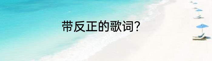 带反正的歌词？