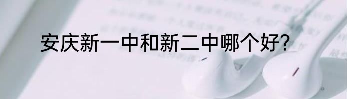 安庆新一中和新二中哪个好？
