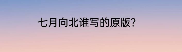 七月向北谁写的原版？