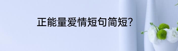 正能量爱情短句简短？