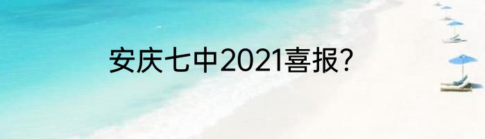 安庆七中2021喜报？