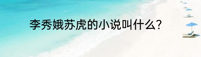 李秀娥苏虎的小说叫什么？