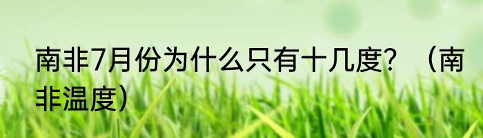 南非7月份为什么只有十几度？（南非温度）