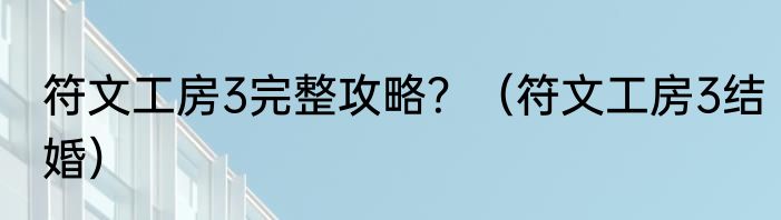 符文工房3完整攻略？（符文工房3结婚）