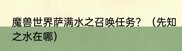 魔兽世界萨满水之召唤任务？（先知之水在哪）