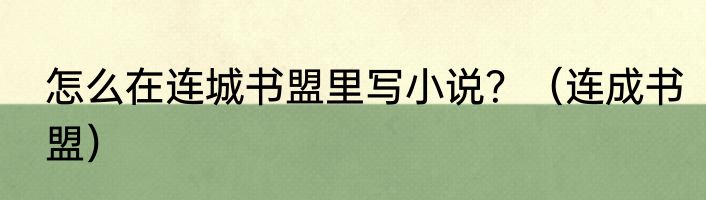 怎么在连城书盟里写小说？（连成书盟）