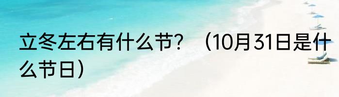 立冬左右有什么节？（10月31日是什么节日）