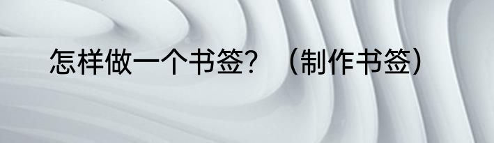怎样做一个书签？（制作书签）