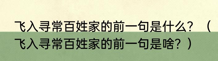 飞入寻常百姓家的前一句是什么？（飞入寻常百姓家的前一句是啥？）