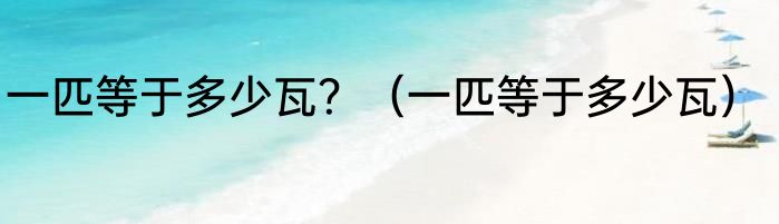 一匹等于多少瓦？（一匹等于多少瓦）