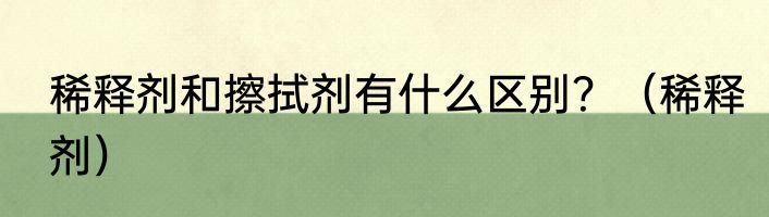 稀释剂和擦拭剂有什么区别？（稀释剂）