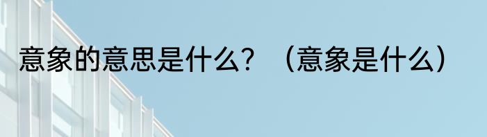 意象的意思是什么？（意象是什么）