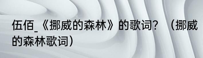 伍佰_《挪威的森林》的歌词？（挪威的森林歌词）