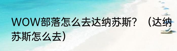 WOW部落怎么去达纳苏斯？（达纳苏斯怎么去）
