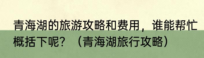 青海湖的旅游攻略和费用，谁能帮忙概括下呢？（青海湖旅行攻略）