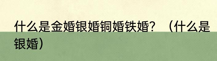 什么是金婚银婚铜婚铁婚？（什么是银婚）